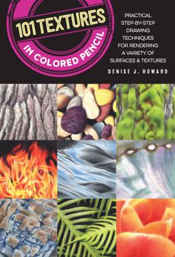 101 Textures in Colored Pencil Practical Step-By-step Drawing Techniques for Rendering a Variety of Surfaces and Textures  9781633223400 Front Cover
