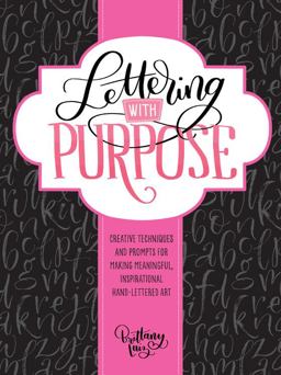 Lettering with Purpose Creative Techniques and Prompts for Making Meaningful, Inspirational Hand-Lettered Art  9781633223424 Front Cover