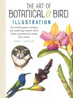 Art of Botanical and Bird Illustration An Artist's Guide to Drawing and Illustrating Realistic Flora, Fauna, and Botanical Scenes from Nature  9781633223783 Front Cover