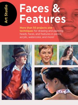 Art Studio: Faces and Features More Than 50 Projects and Techniques for Drawing and Painting Heads, Faces, and Features in Pencil, Acrylic, Watercolor, and More!  9781633226432 Front Cover