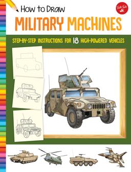 How to Draw Military Machines: Step-by-step Instructions for 18 High-powered Vehicles  9781633227545 Front Cover