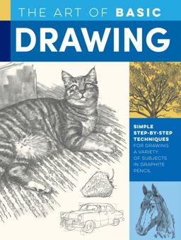 The Art of Basic Drawing: Simple Step-by-step Techniques for Drawing a Variety of Subjects in Graphite Pencil  9781633228320 Front Cover