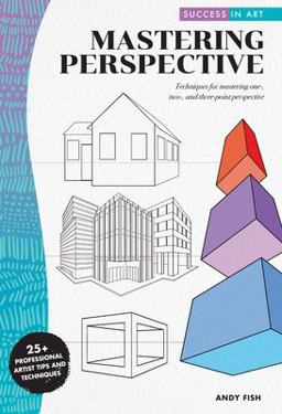 Success in Art: Mastering Perspective Techniques for Mastering One-, Two-, and Three-Point Perspective - 25+ Professional Artist Tips and Techniques  9781633228580 Front Cover