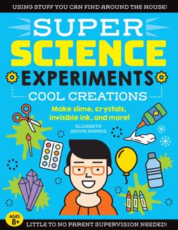 SUPER Science Experiments: Cool Creations Make Slime, Crystals, Invisible Ink, and More!  9781633228740 Front Cover