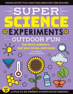 SUPER Science Experiments: Outdoor Fun Get Dirty Outdoors, Test Your Brain, and More!  9781633228788 Front Cover