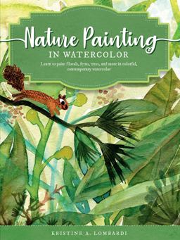 Nature Painting in Watercolor Learn to Paint Florals, Ferns, Trees, and More in Colorful, Contemporary Watercolor  9781633228863 Front Cover