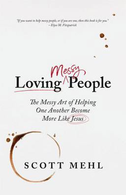 Loving Messy People The Messy Art of Helping One Another Become More Like Jesus  9781633421837 Front Cover