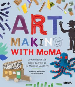 Art Making with MoMA 20 Activities for Kids Inspired by Artists  9781633450370 Front Cover