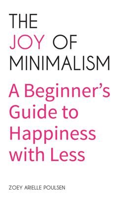 Joy of Minimalism A Beginner's Guide to Happiness with Less  9781633536890 Front Cover