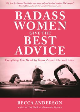 Badass Women Give the Best Advice Everything You Need to Know about Love and Life  9781633536937 Front Cover