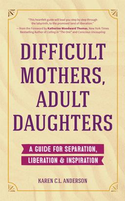 Difficult Mothers, Adult Daughters A Guide for Separation, Liberation and Inspiration (Self Care Gift for Women)  9781633537170 Front Cover