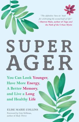 Super Ager You Can Look Younger, Have More Energy, a Better Memory, and Live a Long and Healthy Life (Aging Healthy, Staying Young)  9781633537385 Front Cover