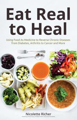 Eat Real to Heal Using Food As Medicine to Reverse Chronic Diseases from Diabetes, Arthritis, Cancer and More (Breast Cancer Gift)  9781633537828 Front Cover