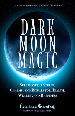 Dark Moon Magic Supernatural Spells, Charms, and Rituals for Health, Wealth, and Happiness  9781633537927 Front Cover