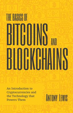Basics of Bitcoins and Blockchains An Introductoion to Cryptocurrencies and the technology that Powers them  9781633538009 Front Cover