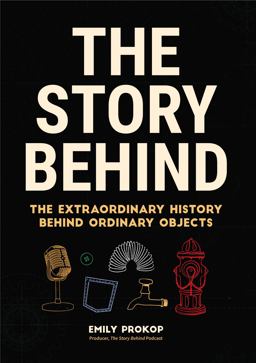 Story Behind The Extraordinary History Behind Ordinary Objects  9781633538283 Front Cover