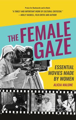 Female Gaze Essential Movies Made by Women (Alicia Malone's Movie History of Women in Entertainment) (Birthday Gift for Her)  9781633538375 Front Cover