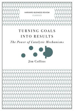 Turning Goals into Results (Harvard Business Review Classics) The Power of Catalytic Mechanisms  9781633692589 Front Cover