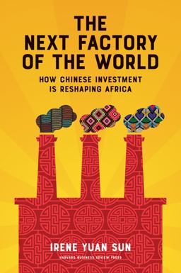 Next Factory of the World How Chinese Investment Is Reshaping Africa  9781633692817 Front Cover