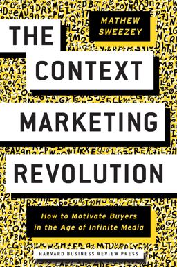 Context Marketing Revolution How to Motivate Buyers in the Age of Infinite Media  9781633694026 Front Cover