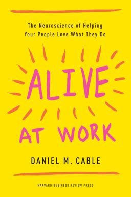 Alive at Work The Neuroscience of Helping Your People Love What They Do  9781633694255 Front Cover
