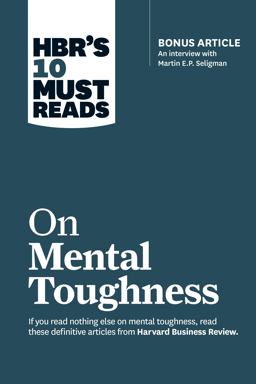 HBR's 10 Must Reads on Mental Toughness (with Bonus Interview Post-Traumatic Growth and Building Resilience with Martin Seligman) (HBR's 10 Must Reads) 1st 2018 9781633694361 Front Cover