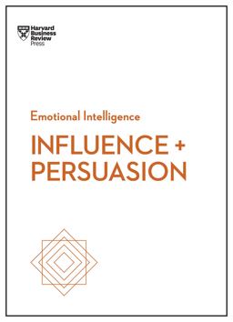 Influence and Persuasion (HBR Emotional Intelligence Series) Influence and Persuasion (HBR Emotional Intelligence Series)