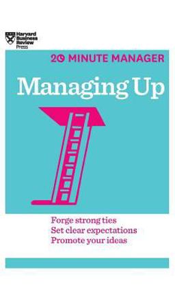 Managing up (HBR 20-Minute Manager Series)