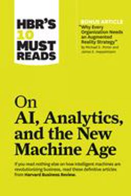 Hbr's 10 Must Reads on Ai, Analytics, and the New Machine Age (with Bonus Article Why Every Company Needs an Augmented Reality Strategy by Michael E. Porter and James E. Heppelmann) Hbr's 10 Must Reads on Ai, Analytics, and the New Machine Age (with Bonus Article Why Every Company Needs an Augmented Reality Strategy by Michael E. Porter and James E. Heppelmann)