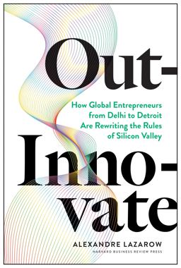 Out-Innovate How Global Entrepreneurs--From Delhi to Detroit--Are Rewriting the Rules of Silicon Valley  9781633697584 Front Cover
