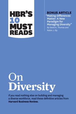 HBR's 10 Must Reads on Diversity (with Bonus Article Making Differences Matter: a New Paradigm for Managing Diversity by David A. Thomas and Robin J. Ely)