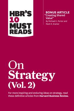 HBR's 10 Must Reads on Strategy, Vol. 2 (with Bonus Article Creating Shared Value by Michael E. Porter and Mark R. Kramer)