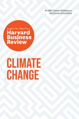 Climate Change: the Insights You Need from Harvard Business Review
