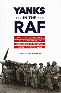 Yanks in the RAF The Story of Maverick Pilots and American Volunteers Who Joined Britain's Fight in WWII  9781633880221 Front Cover