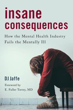 Insane Consequences How the Mental Health Industry Fails the Mentally Ill  9781633882911 Front Cover