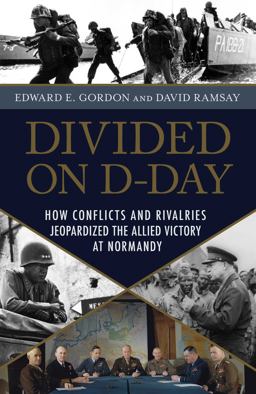 Divided on D-Day How Conflicts and Rivalries Jeopardized the Allied Victory at Normandy  9781633883192 Front Cover