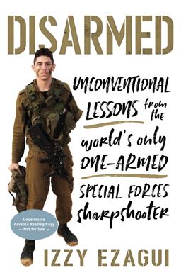 Disarmed Unconventional Lessons from the World's Only One-Armed Special Forces Sharpshooter  9781633884274 Front Cover