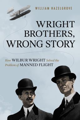 Wright Brothers, Wrong Story How Wilbur Wright Solved the Problem of Manned Flight  9781633884588 Front Cover