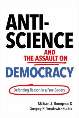 Anti-science and the Assault on Democracy: Defending Reason in a Free Society  9781633884748 Front Cover
