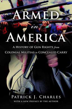 Armed in America A History of Gun Rights from Colonial Militias to Concealed Carry  9781633885646 Front Cover