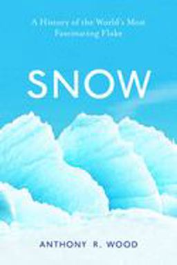 Snow A History of the World's Most Fascinating Flake  9781633885943 Front Cover
