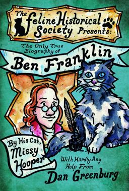 The Only True Biography of Ben Franklin by His Cat, Missy Hooper