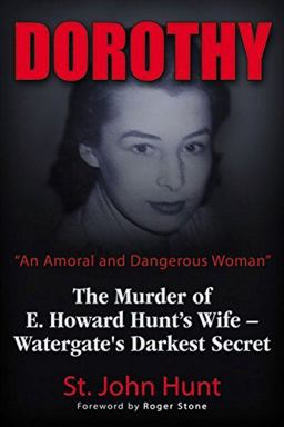 Dorothy, an Amoral and Dangerous Woman The Murder of E. Howard Hunt's Wife - Watergate's Darkest Secret  9781634240376 Front Cover
