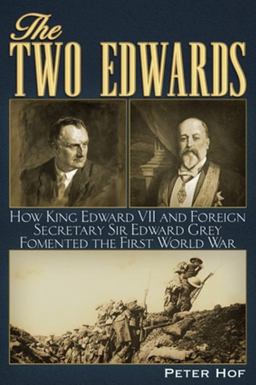 Two Edwards How King Edward VII and Foreign Secretary Sir Edward Grey Fomented the First World War  9781634241748 Front Cover