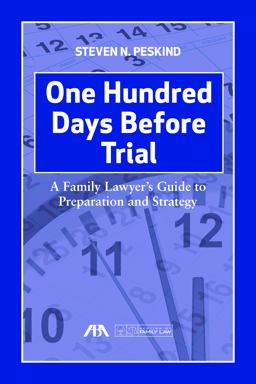 One Hundred Days Before Trial A Family Lawyer's Guide to Preparation and Strategy  9781634253383 Front Cover