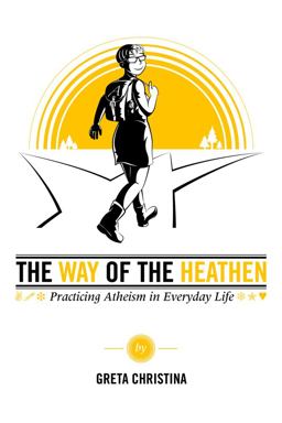 Way of the Heathen Practicing Atheism in Everyday Life  9781634310680 Front Cover