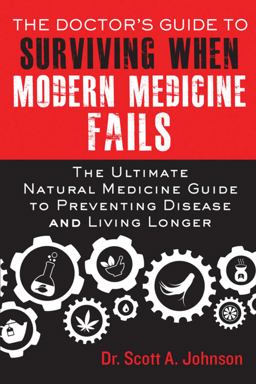 Doctor's Guide to Surviving When Modern Medicine Fails The Ultimate Natural Medicine Guide to Preventing Disease and Living Longer  9781634500524 Front Cover