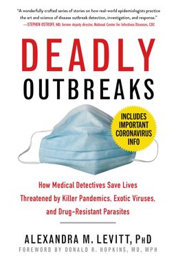 Deadly Outbreaks How Medical Detectives Save Lives Threatened by Killer Pandemics, Exotic Viruses, and Drug-Resistant Parasites  9781634502665 Front Cover