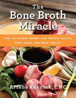 Bone Broth Miracle How an Ancient Remedy Can Improve Health, Fight Aging, and Boost Beauty  9781634507028 Front Cover