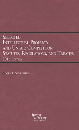 Selected Intellectual Property and Unfair Competition Statutes, Regulations, and Treaties Selected Intellectual Property and Unfair Competition Statutes, Regulations, and Treaties